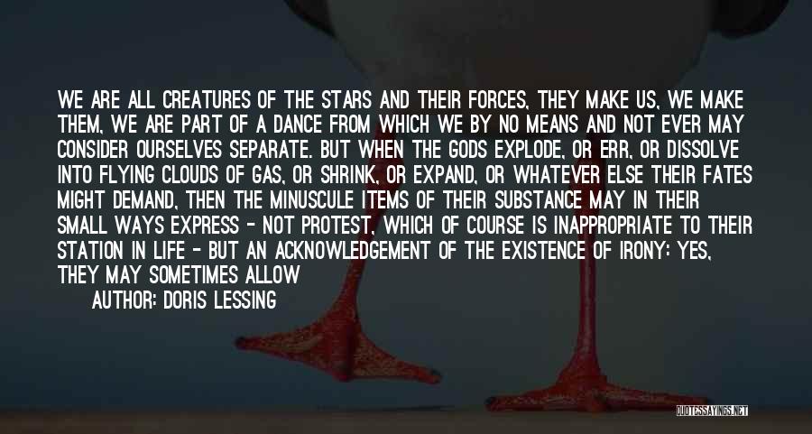 Doris Lessing Quotes: We Are All Creatures Of The Stars And Their Forces, They Make Us, We Make Them, We Are Part Of