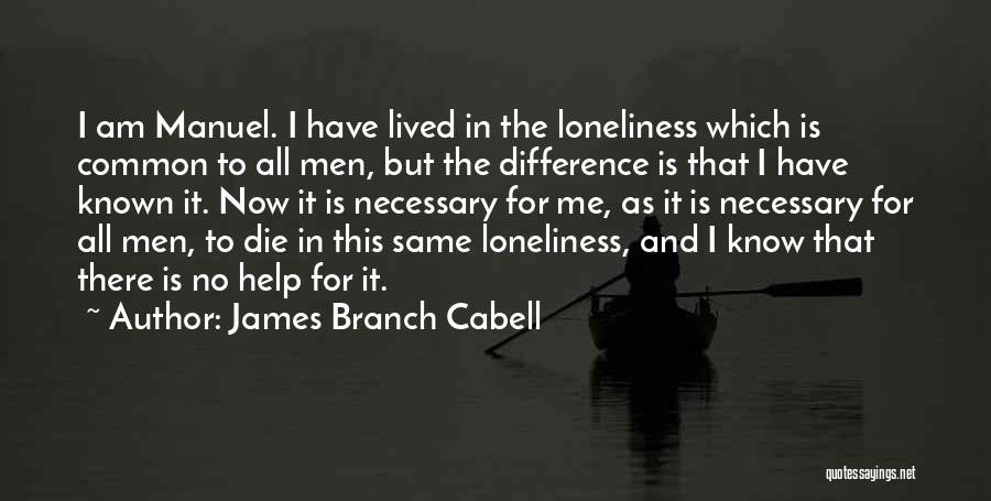 James Branch Cabell Quotes: I Am Manuel. I Have Lived In The Loneliness Which Is Common To All Men, But The Difference Is That