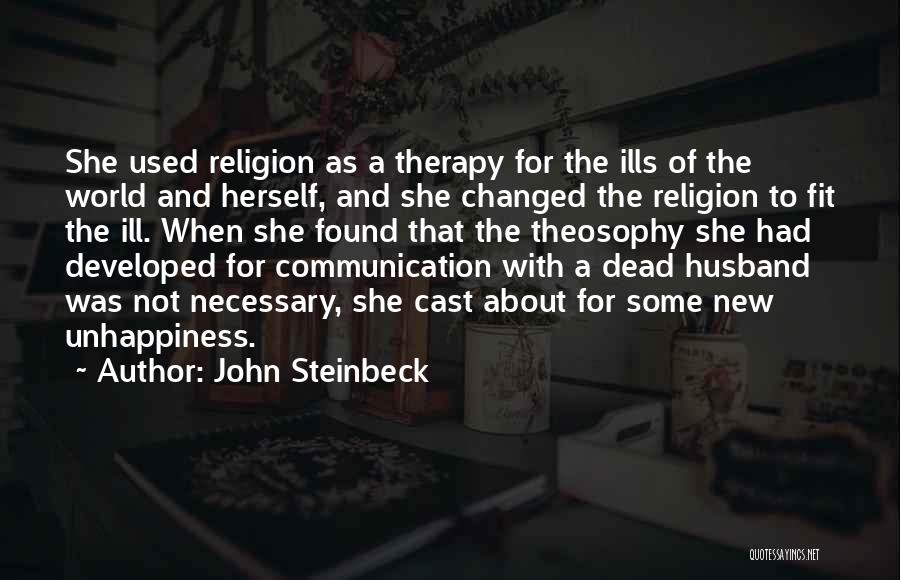 John Steinbeck Quotes: She Used Religion As A Therapy For The Ills Of The World And Herself, And She Changed The Religion To
