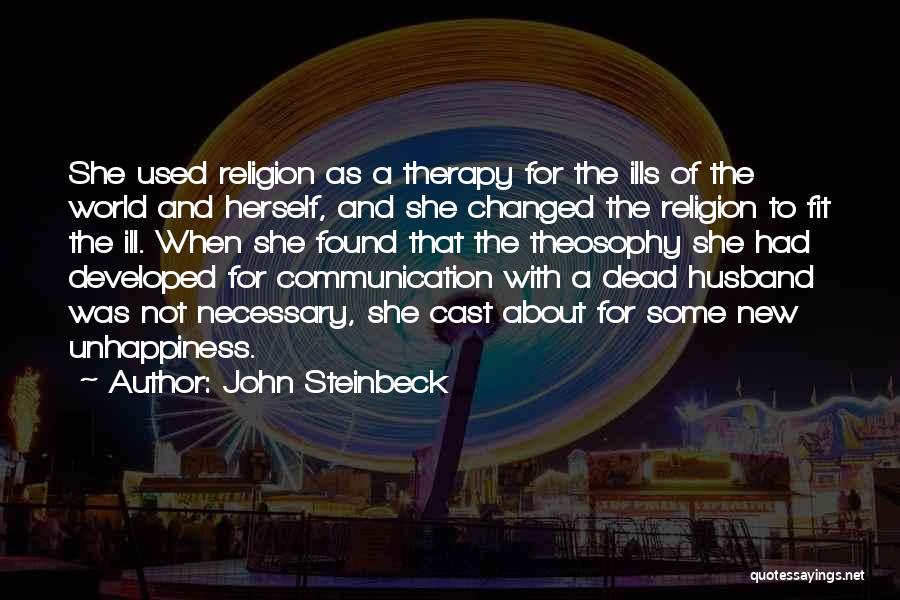 John Steinbeck Quotes: She Used Religion As A Therapy For The Ills Of The World And Herself, And She Changed The Religion To