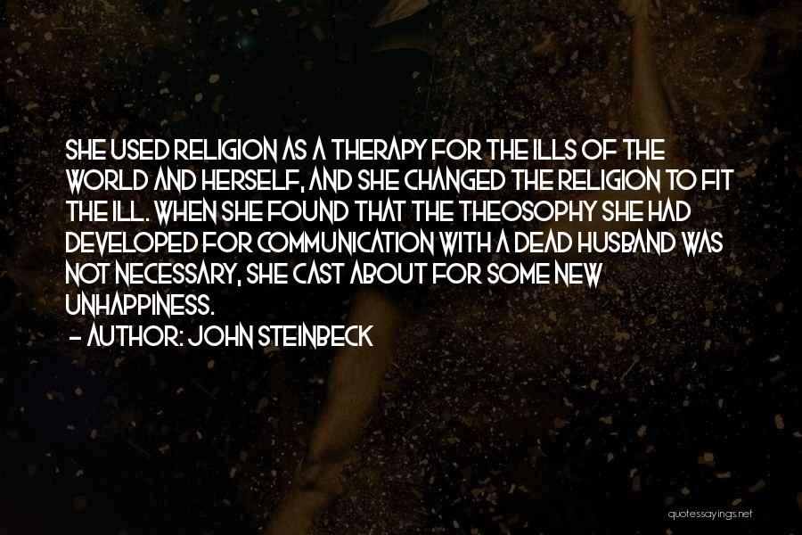 John Steinbeck Quotes: She Used Religion As A Therapy For The Ills Of The World And Herself, And She Changed The Religion To