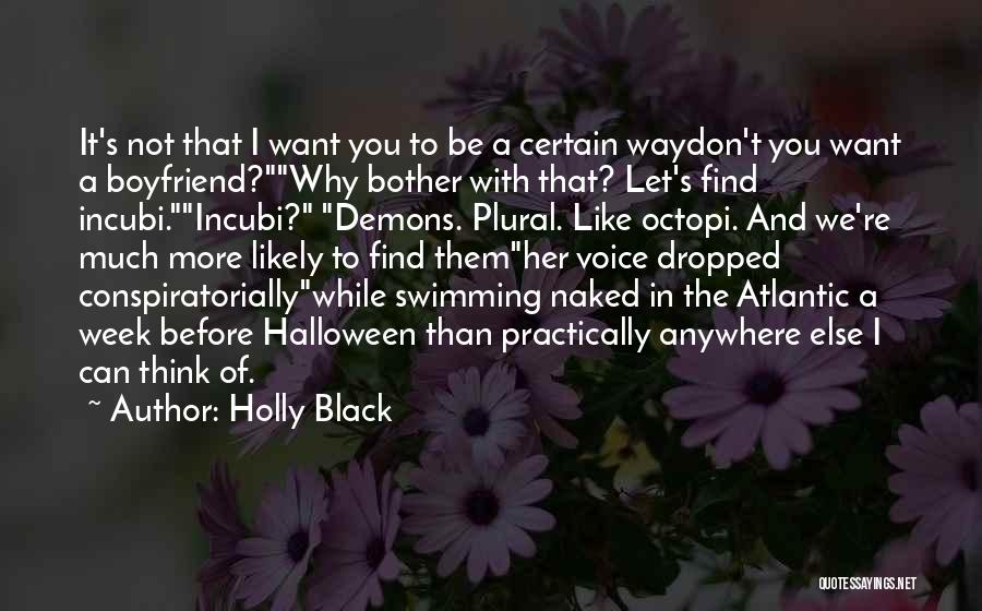 Holly Black Quotes: It's Not That I Want You To Be A Certain Waydon't You Want A Boyfriend?why Bother With That? Let's Find