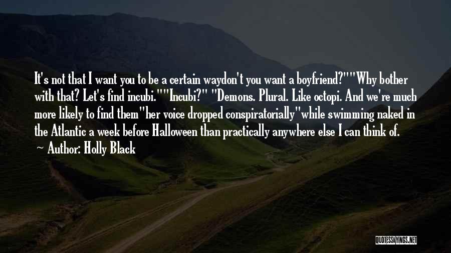 Holly Black Quotes: It's Not That I Want You To Be A Certain Waydon't You Want A Boyfriend?why Bother With That? Let's Find