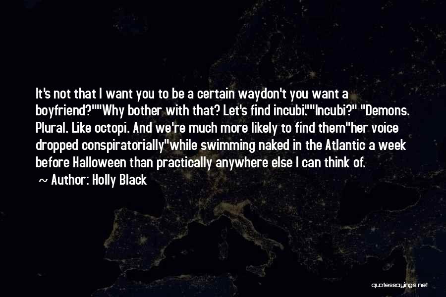 Holly Black Quotes: It's Not That I Want You To Be A Certain Waydon't You Want A Boyfriend?why Bother With That? Let's Find