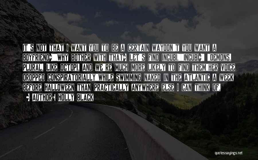 Holly Black Quotes: It's Not That I Want You To Be A Certain Waydon't You Want A Boyfriend?why Bother With That? Let's Find
