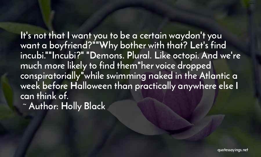 Holly Black Quotes: It's Not That I Want You To Be A Certain Waydon't You Want A Boyfriend?why Bother With That? Let's Find