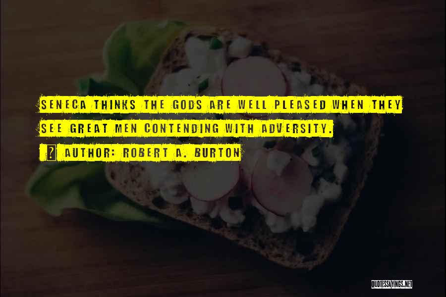 Robert A. Burton Quotes: Seneca Thinks The Gods Are Well Pleased When They See Great Men Contending With Adversity.