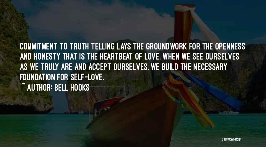 Bell Hooks Quotes: Commitment To Truth Telling Lays The Groundwork For The Openness And Honesty That Is The Heartbeat Of Love. When We