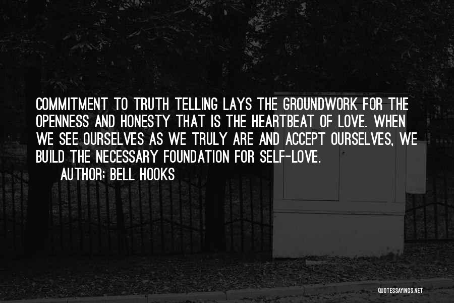 Bell Hooks Quotes: Commitment To Truth Telling Lays The Groundwork For The Openness And Honesty That Is The Heartbeat Of Love. When We