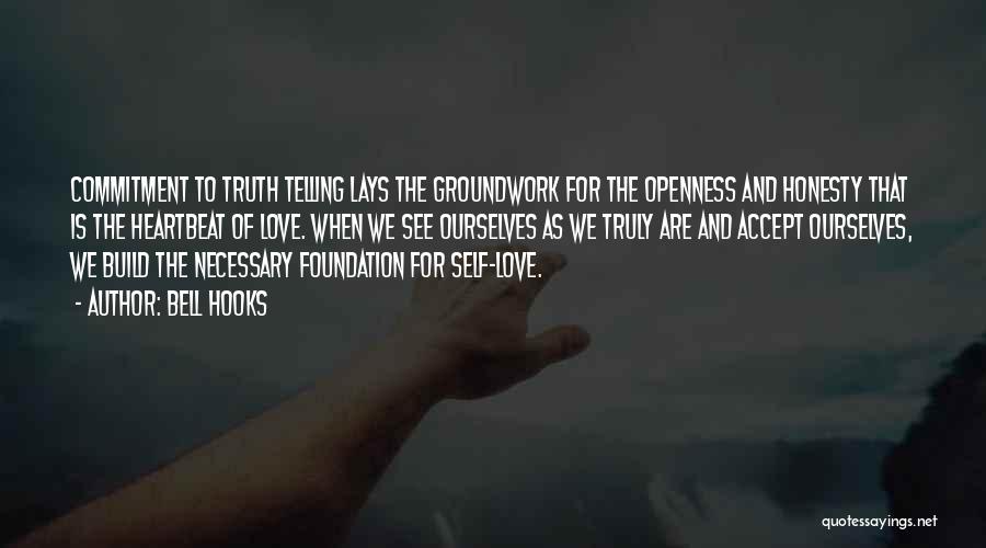 Bell Hooks Quotes: Commitment To Truth Telling Lays The Groundwork For The Openness And Honesty That Is The Heartbeat Of Love. When We