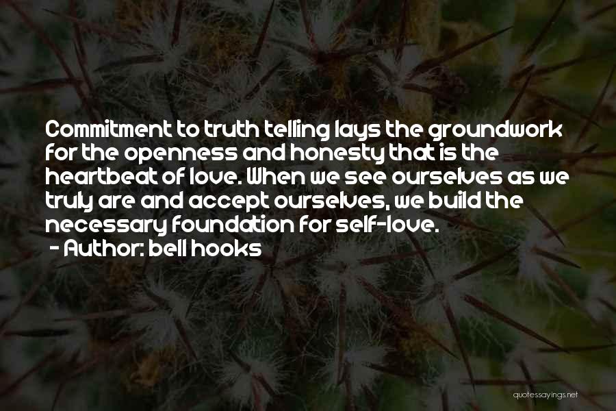 Bell Hooks Quotes: Commitment To Truth Telling Lays The Groundwork For The Openness And Honesty That Is The Heartbeat Of Love. When We