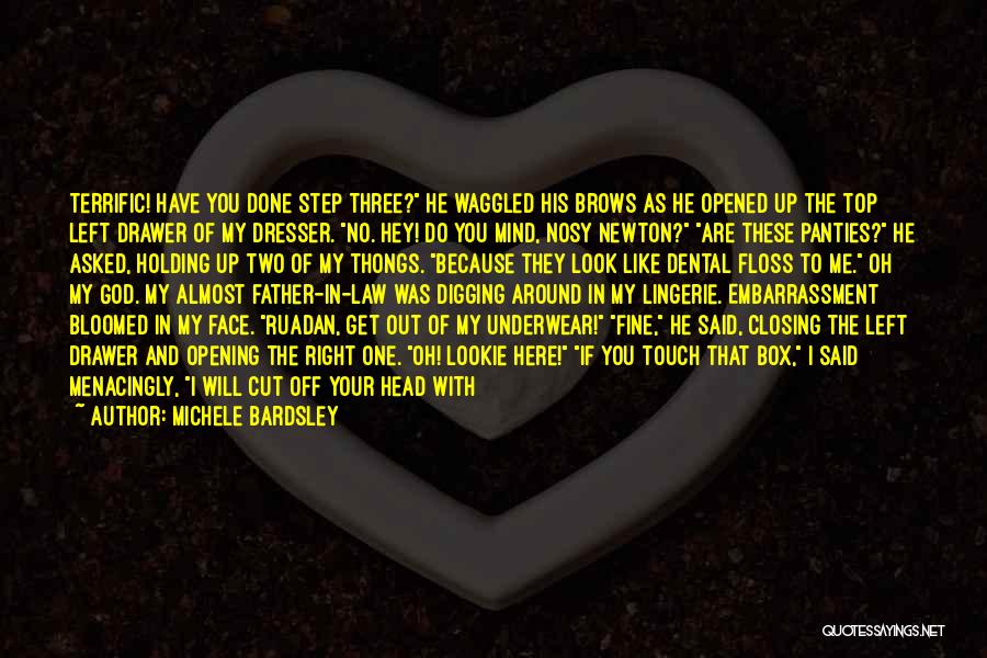 Michele Bardsley Quotes: Terrific! Have You Done Step Three? He Waggled His Brows As He Opened Up The Top Left Drawer Of My