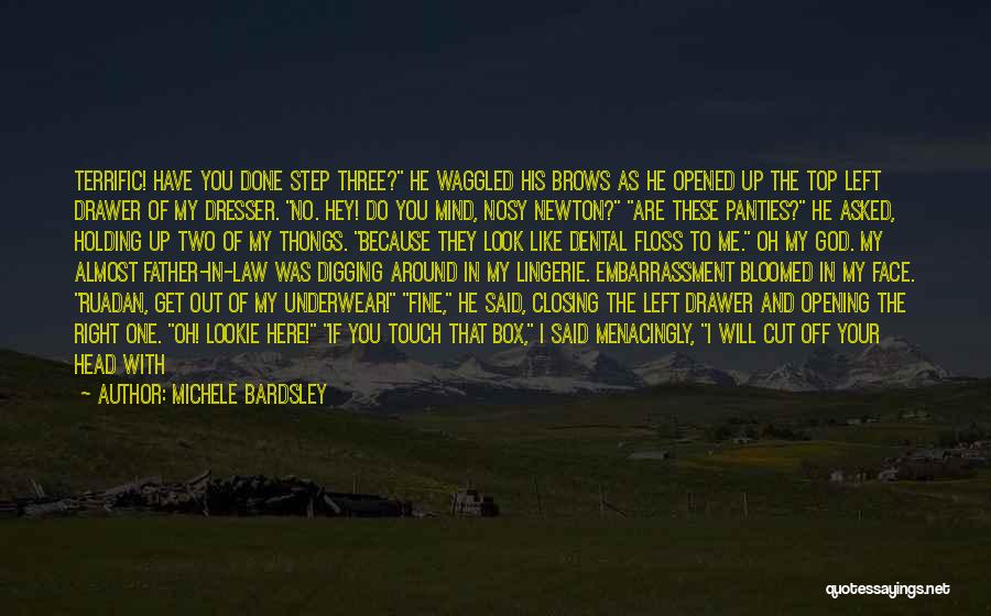 Michele Bardsley Quotes: Terrific! Have You Done Step Three? He Waggled His Brows As He Opened Up The Top Left Drawer Of My