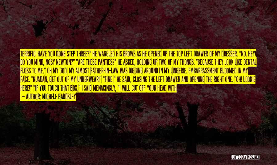 Michele Bardsley Quotes: Terrific! Have You Done Step Three? He Waggled His Brows As He Opened Up The Top Left Drawer Of My