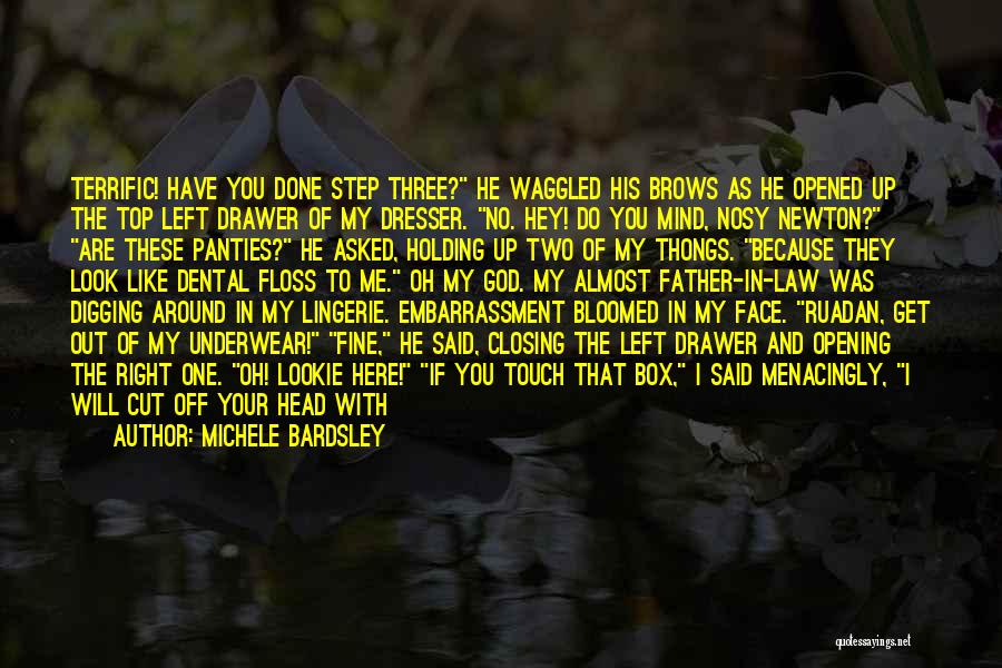 Michele Bardsley Quotes: Terrific! Have You Done Step Three? He Waggled His Brows As He Opened Up The Top Left Drawer Of My
