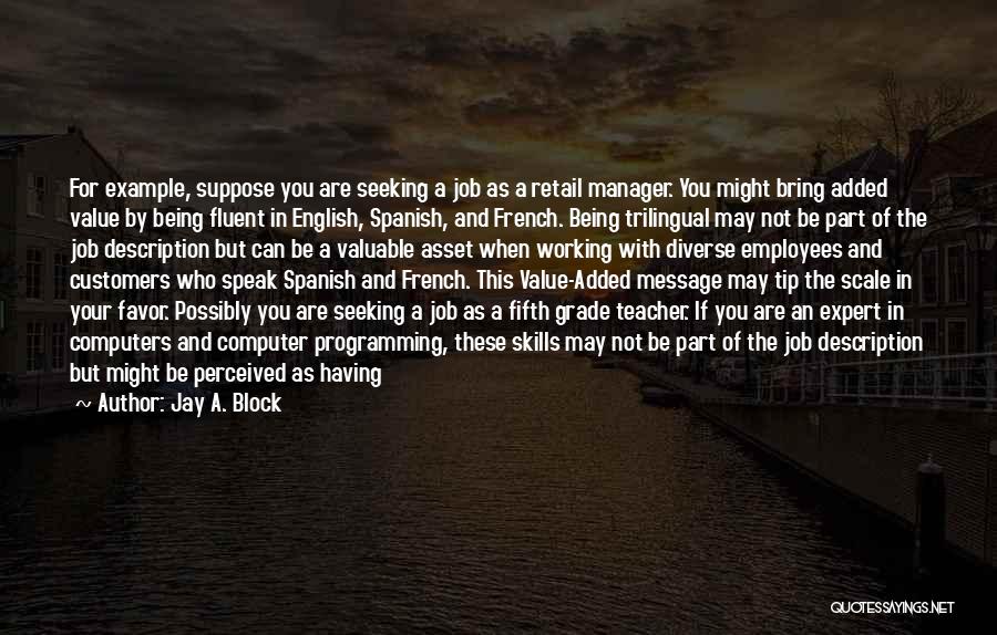 Jay A. Block Quotes: For Example, Suppose You Are Seeking A Job As A Retail Manager. You Might Bring Added Value By Being Fluent