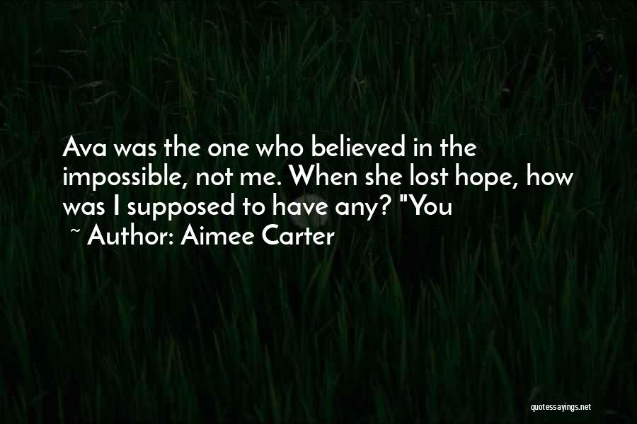 Aimee Carter Quotes: Ava Was The One Who Believed In The Impossible, Not Me. When She Lost Hope, How Was I Supposed To