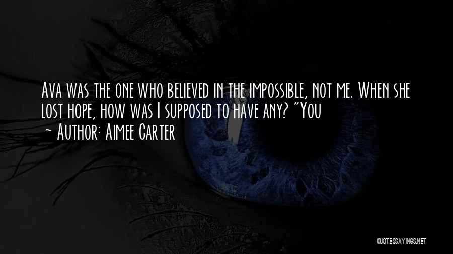 Aimee Carter Quotes: Ava Was The One Who Believed In The Impossible, Not Me. When She Lost Hope, How Was I Supposed To