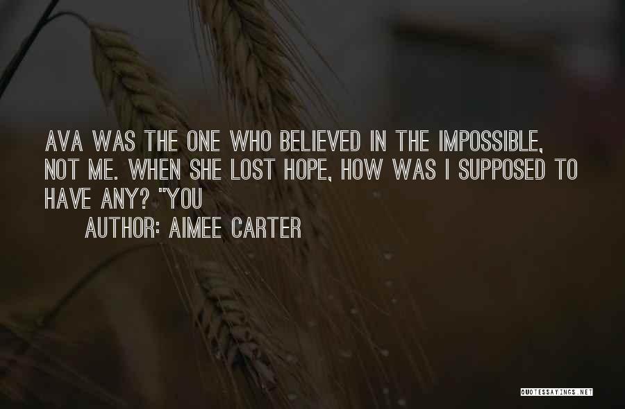 Aimee Carter Quotes: Ava Was The One Who Believed In The Impossible, Not Me. When She Lost Hope, How Was I Supposed To