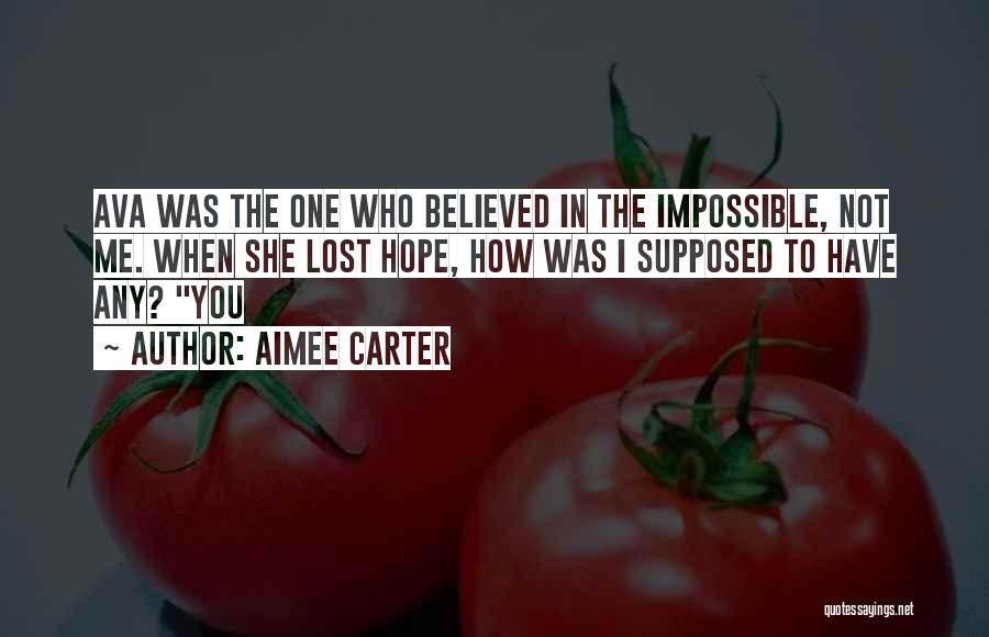 Aimee Carter Quotes: Ava Was The One Who Believed In The Impossible, Not Me. When She Lost Hope, How Was I Supposed To