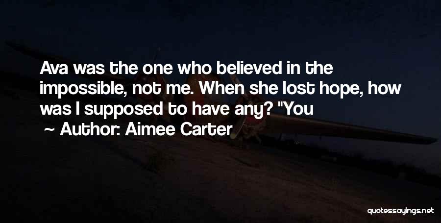 Aimee Carter Quotes: Ava Was The One Who Believed In The Impossible, Not Me. When She Lost Hope, How Was I Supposed To