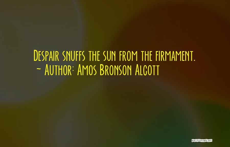 Amos Bronson Alcott Quotes: Despair Snuffs The Sun From The Firmament.