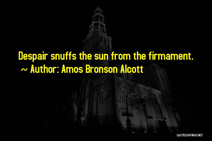 Amos Bronson Alcott Quotes: Despair Snuffs The Sun From The Firmament.