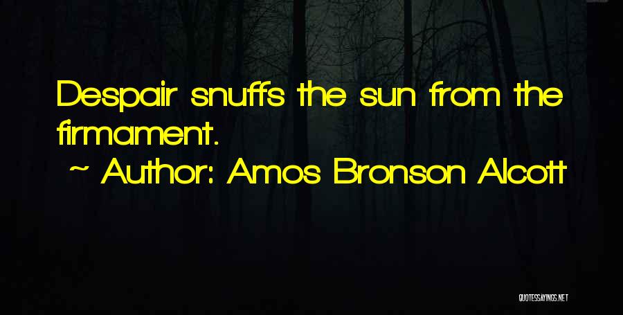 Amos Bronson Alcott Quotes: Despair Snuffs The Sun From The Firmament.