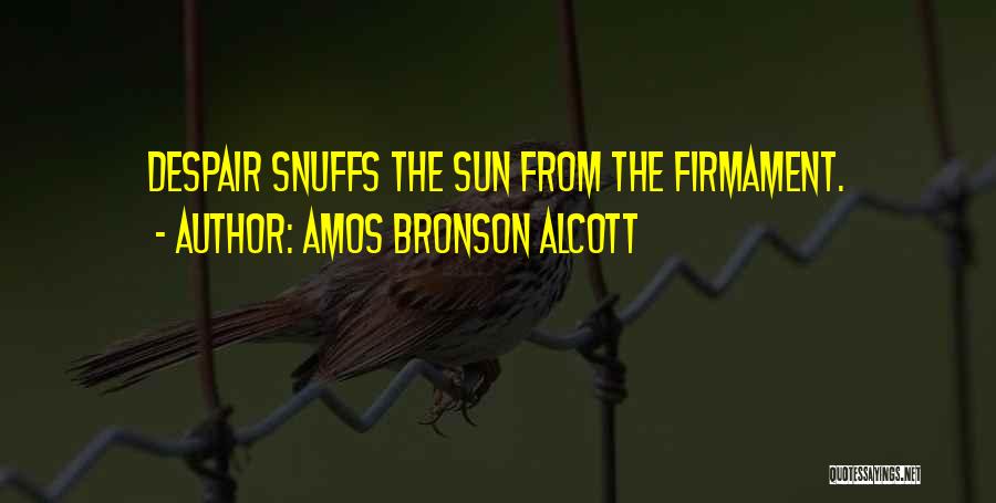 Amos Bronson Alcott Quotes: Despair Snuffs The Sun From The Firmament.