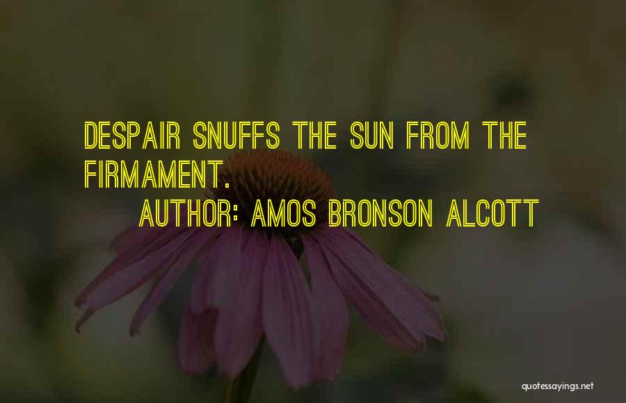 Amos Bronson Alcott Quotes: Despair Snuffs The Sun From The Firmament.