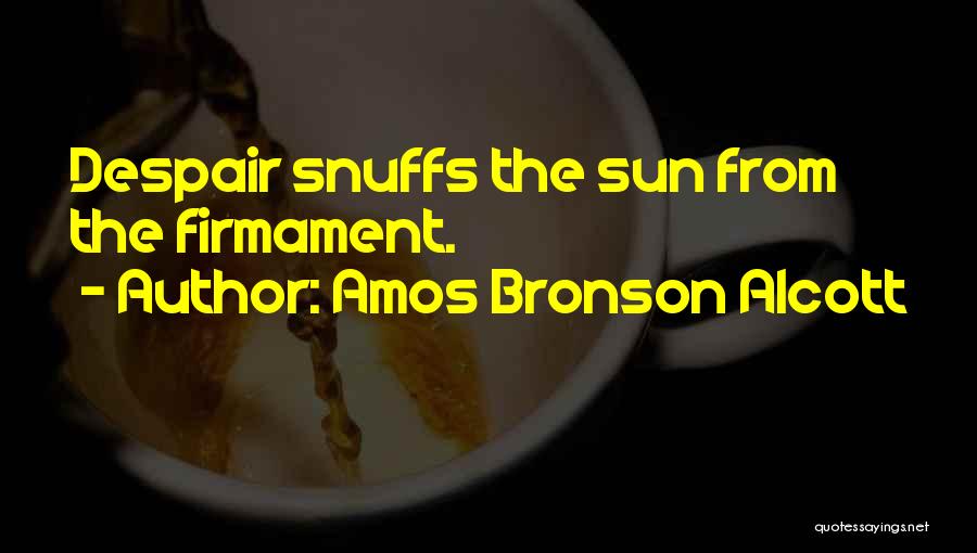 Amos Bronson Alcott Quotes: Despair Snuffs The Sun From The Firmament.