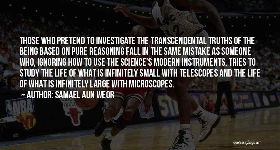 Samael Aun Weor Quotes: Those Who Pretend To Investigate The Transcendental Truths Of The Being Based On Pure Reasoning Fall In The Same Mistake