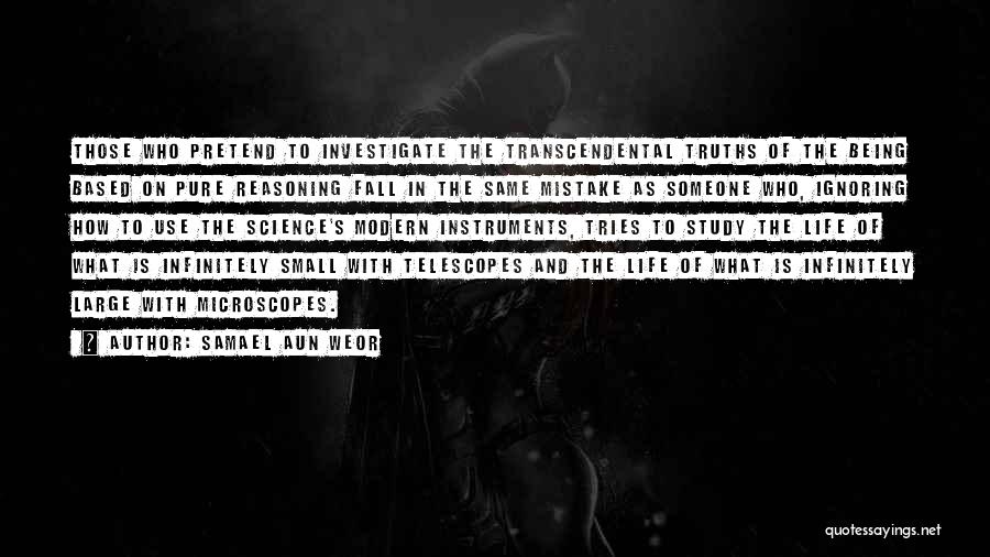 Samael Aun Weor Quotes: Those Who Pretend To Investigate The Transcendental Truths Of The Being Based On Pure Reasoning Fall In The Same Mistake