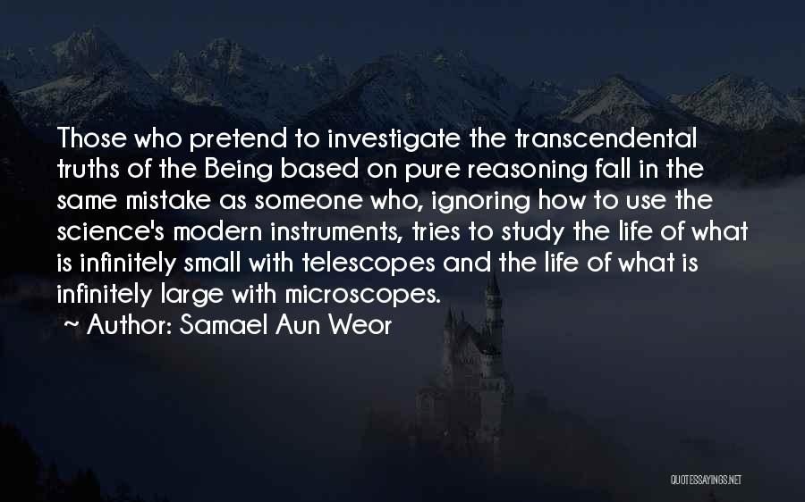 Samael Aun Weor Quotes: Those Who Pretend To Investigate The Transcendental Truths Of The Being Based On Pure Reasoning Fall In The Same Mistake