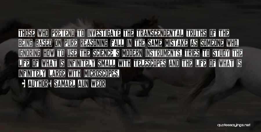 Samael Aun Weor Quotes: Those Who Pretend To Investigate The Transcendental Truths Of The Being Based On Pure Reasoning Fall In The Same Mistake