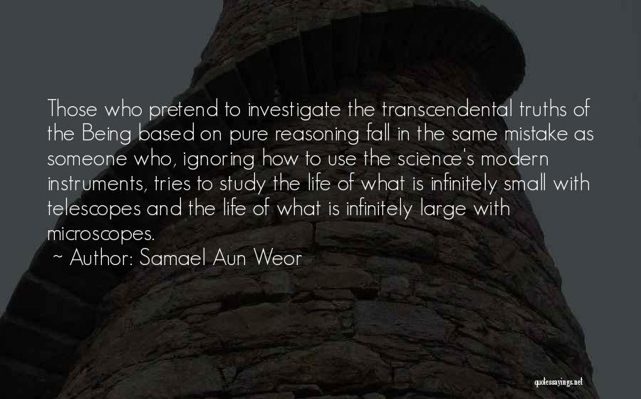 Samael Aun Weor Quotes: Those Who Pretend To Investigate The Transcendental Truths Of The Being Based On Pure Reasoning Fall In The Same Mistake