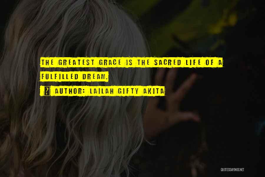 Lailah Gifty Akita Quotes: The Greatest Grace Is The Sacred Life Of A Fulfilled Dream.