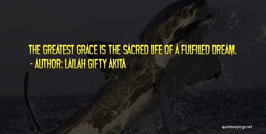 Lailah Gifty Akita Quotes: The Greatest Grace Is The Sacred Life Of A Fulfilled Dream.