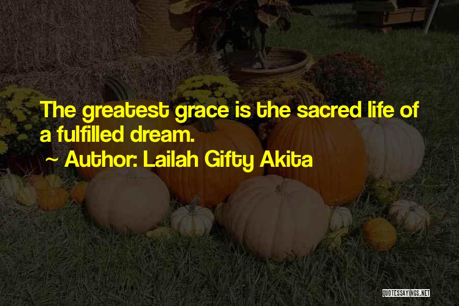 Lailah Gifty Akita Quotes: The Greatest Grace Is The Sacred Life Of A Fulfilled Dream.