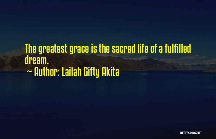 Lailah Gifty Akita Quotes: The Greatest Grace Is The Sacred Life Of A Fulfilled Dream.