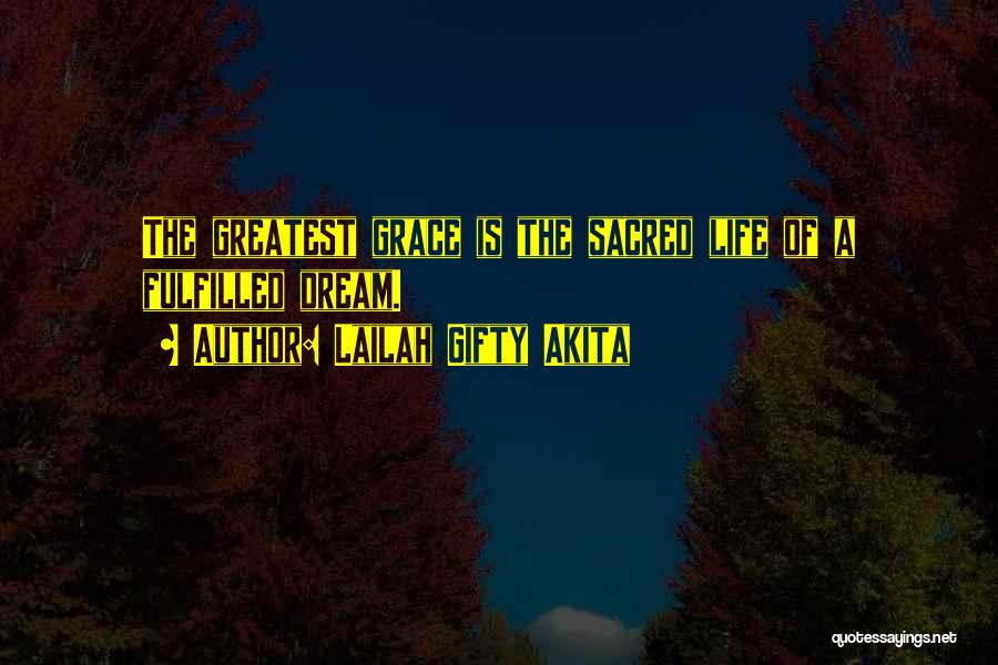 Lailah Gifty Akita Quotes: The Greatest Grace Is The Sacred Life Of A Fulfilled Dream.