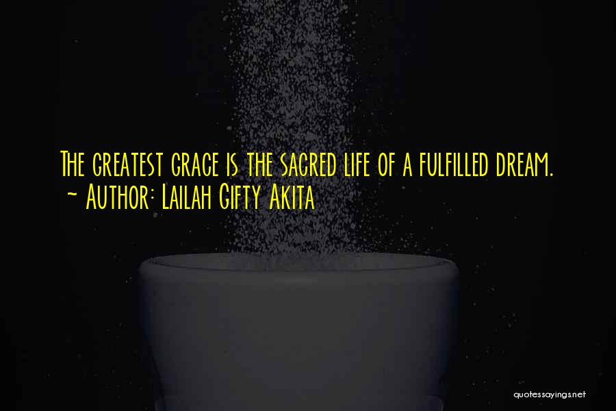 Lailah Gifty Akita Quotes: The Greatest Grace Is The Sacred Life Of A Fulfilled Dream.