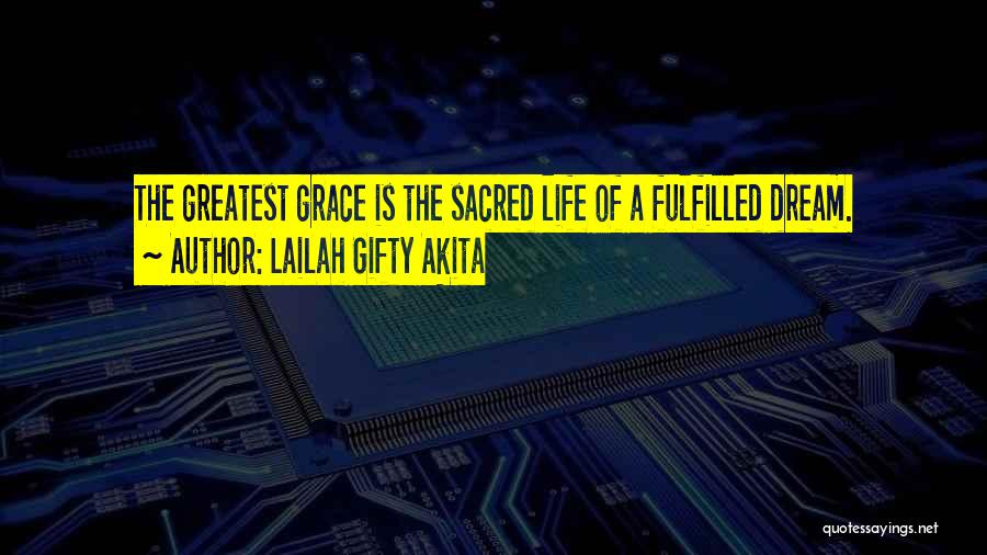 Lailah Gifty Akita Quotes: The Greatest Grace Is The Sacred Life Of A Fulfilled Dream.