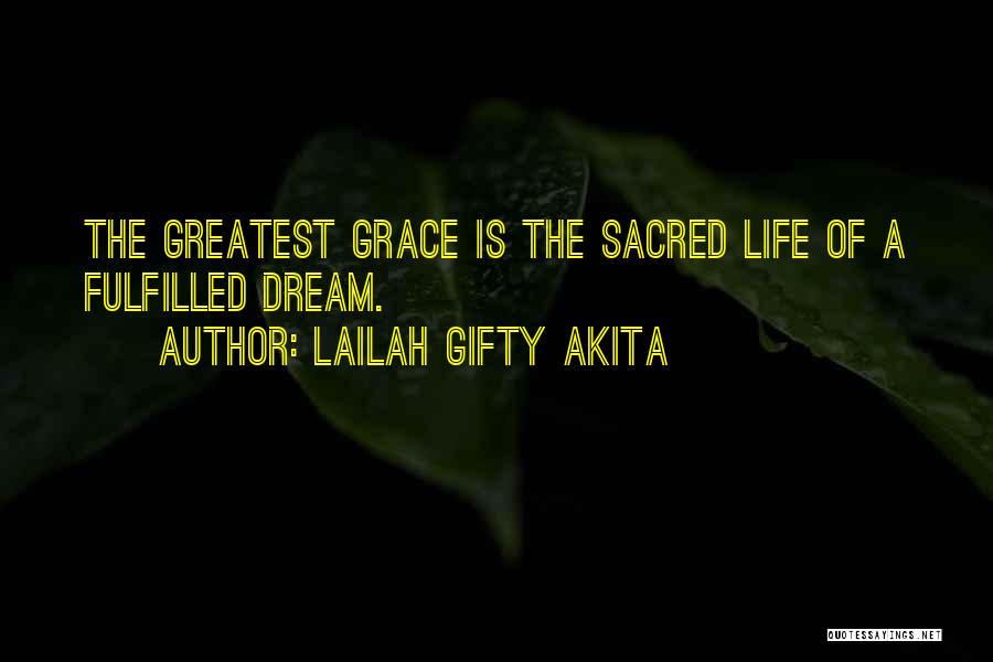 Lailah Gifty Akita Quotes: The Greatest Grace Is The Sacred Life Of A Fulfilled Dream.