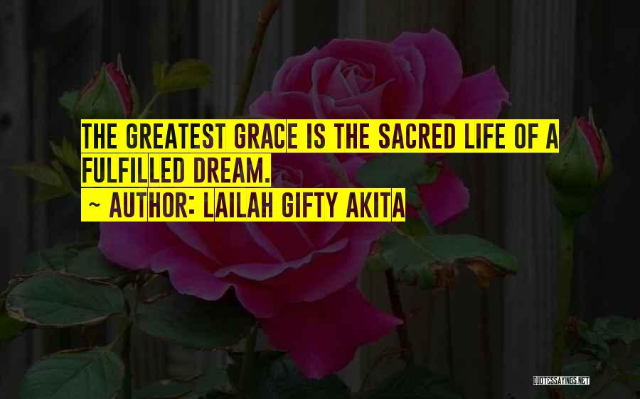 Lailah Gifty Akita Quotes: The Greatest Grace Is The Sacred Life Of A Fulfilled Dream.