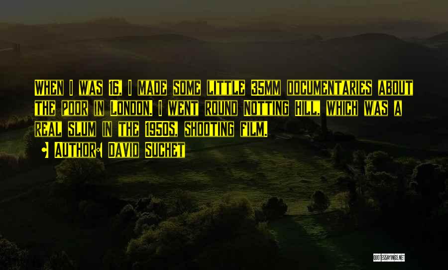 David Suchet Quotes: When I Was 16, I Made Some Little 35mm Documentaries About The Poor In London. I Went Round Notting Hill,