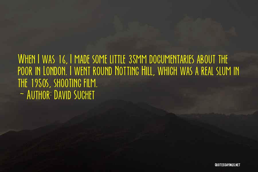 David Suchet Quotes: When I Was 16, I Made Some Little 35mm Documentaries About The Poor In London. I Went Round Notting Hill,