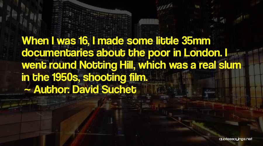 David Suchet Quotes: When I Was 16, I Made Some Little 35mm Documentaries About The Poor In London. I Went Round Notting Hill,