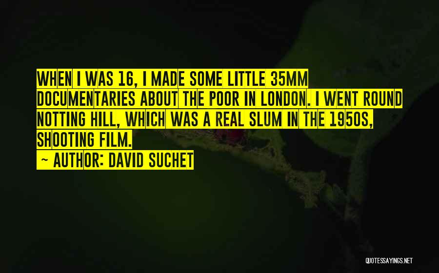 David Suchet Quotes: When I Was 16, I Made Some Little 35mm Documentaries About The Poor In London. I Went Round Notting Hill,