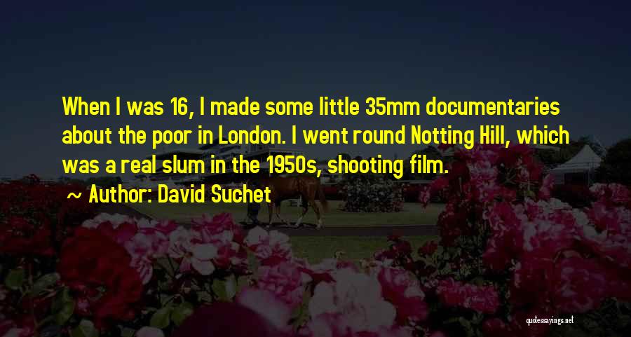 David Suchet Quotes: When I Was 16, I Made Some Little 35mm Documentaries About The Poor In London. I Went Round Notting Hill,